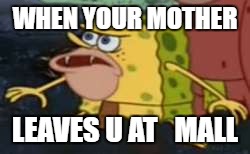 Spongegar | WHEN YOUR MOTHER; LEAVES U AT   MALL | image tagged in memes,spongegar | made w/ Imgflip meme maker