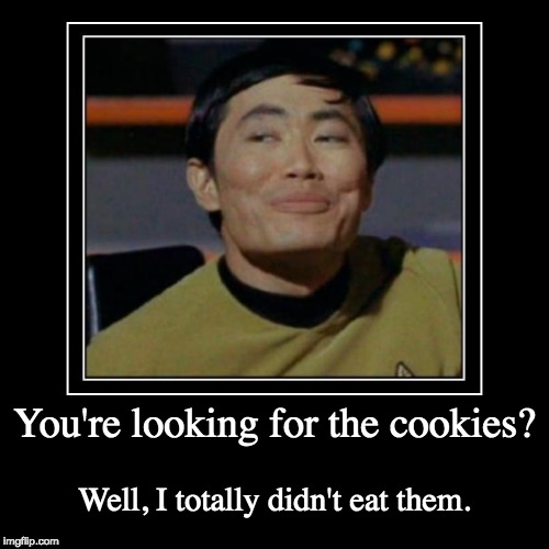 omai, what happened to the cookies? | image tagged in funny,demotivationals,star trek,sulu,cookies,damn it he's such a smug-ass | made w/ Imgflip demotivational maker