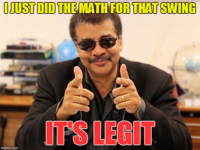 I JUST DID THE MATH FOR THAT SWING IT'S LEGIT | made w/ Imgflip meme maker