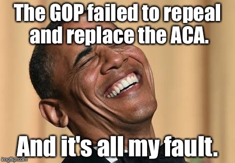 Gop | The GOP failed to repeal and replace the ACA. And it's all my fault. | image tagged in donald trump | made w/ Imgflip meme maker