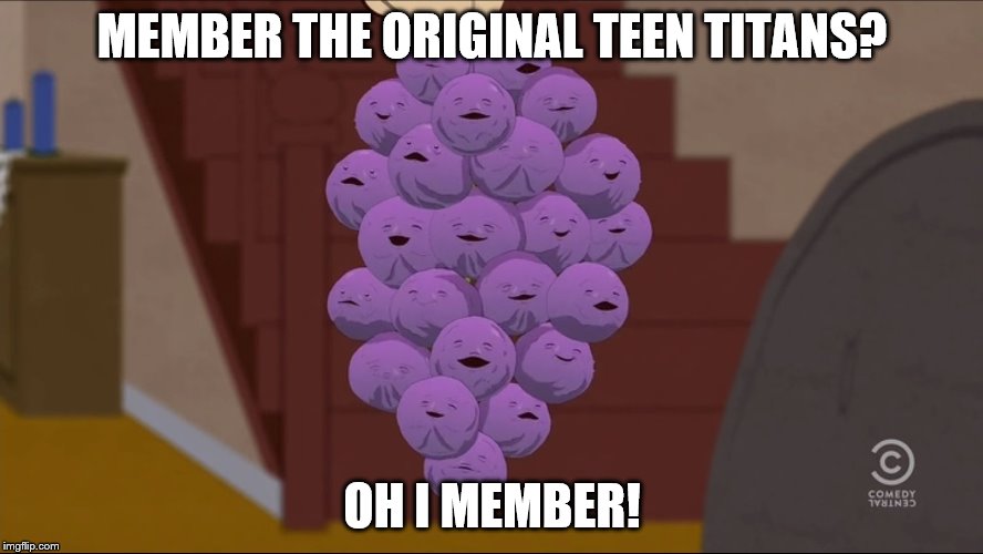 Member Berries Meme | MEMBER THE ORIGINAL TEEN TITANS? OH I MEMBER! | image tagged in memes,member berries | made w/ Imgflip meme maker
