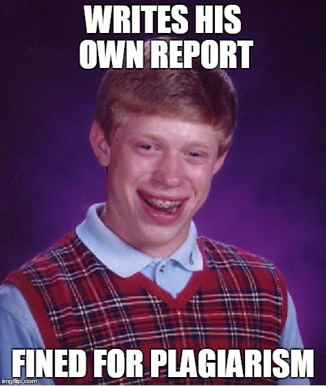 Bad Luck Brian Meme | WRITES HIS OWN REPORT FINED FOR PLAGIARISM | image tagged in memes,bad luck brian | made w/ Imgflip meme maker