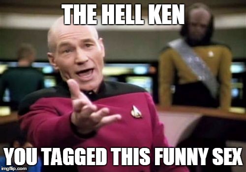 Picard Wtf Meme | THE HELL KEN YOU TAGGED THIS FUNNY SEX | image tagged in memes,picard wtf | made w/ Imgflip meme maker