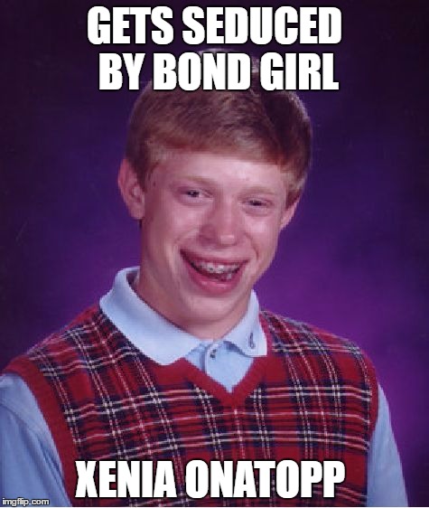 Bad Luck Brian Meme | GETS SEDUCED BY BOND GIRL; XENIA ONATOPP | image tagged in memes,bad luck brian | made w/ Imgflip meme maker