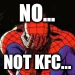 NO... NOT KFC... | made w/ Imgflip meme maker