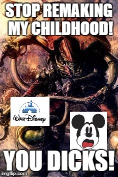 when i learn what Disney is remaking | STOP REMAKING MY CHILDHOOD! YOU DICKS! | image tagged in disney,mickey mouse,tyranid,warhammer40k | made w/ Imgflip meme maker