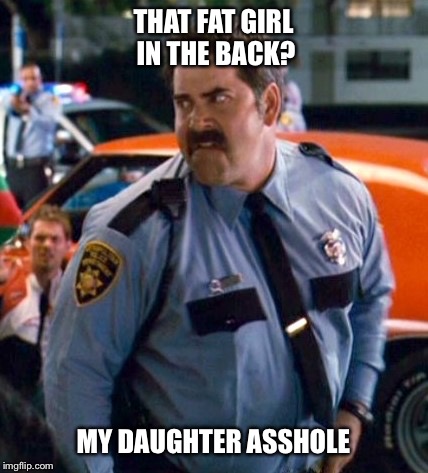 THAT FAT GIRL IN THE BACK? MY DAUGHTER ASSHOLE | made w/ Imgflip meme maker