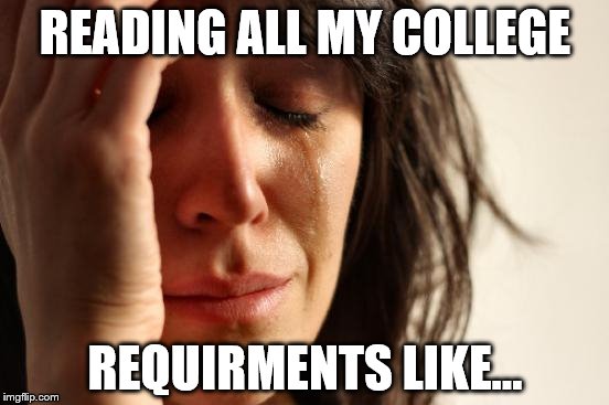 First World Problems Meme | READING ALL MY COLLEGE; REQUIRMENTS LIKE... | image tagged in memes,first world problems | made w/ Imgflip meme maker