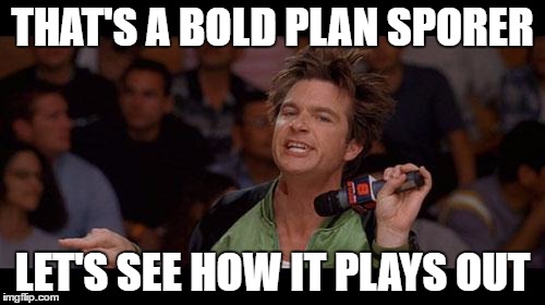 Bold Move Cotton | THAT'S A BOLD PLAN SPORER; LET'S SEE HOW IT PLAYS OUT | image tagged in bold move cotton | made w/ Imgflip meme maker