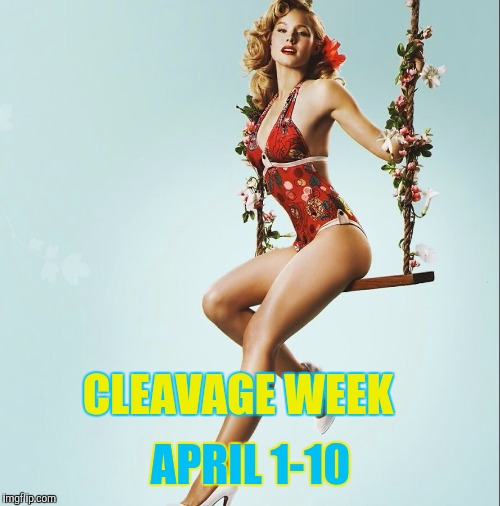 CLEAVAGE WEEK APRIL 1-10 | made w/ Imgflip meme maker