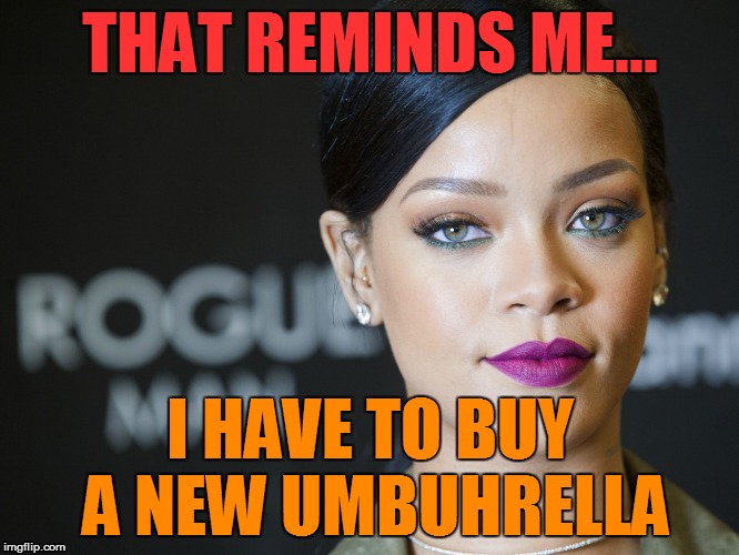 THAT REMINDS ME... I HAVE TO BUY A NEW UMBUHRELLA | made w/ Imgflip meme maker