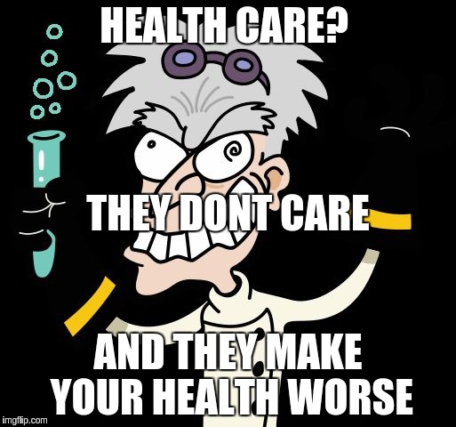 HEALTH CARE? THEY DONT CARE; AND THEY MAKE YOUR HEALTH WORSE | image tagged in unhealth-careless | made w/ Imgflip meme maker