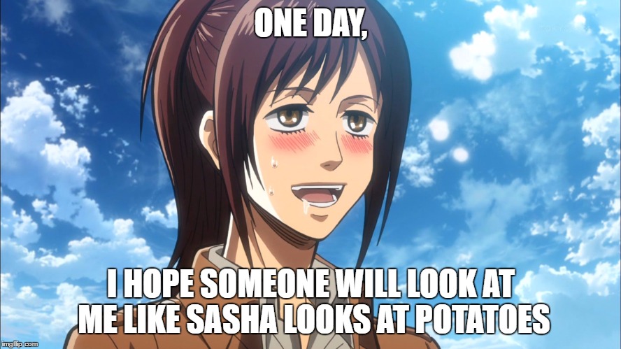 ONE DAY, I HOPE SOMEONE WILL LOOK AT ME LIKE SASHA LOOKS AT POTATOES | image tagged in memes,anime,shingeki no kyojin,attack on titan | made w/ Imgflip meme maker