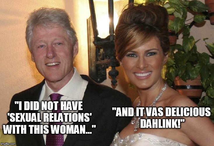 Old Bill... knows how to make em smile! | "AND IT VAS DELICIOUS DAHLINK!"; "I DID NOT HAVE 'SEXUAL RELATIONS' WITH THIS WOMAN..." | image tagged in bill clinton,melania trump,sexual relations,magically delicious | made w/ Imgflip meme maker
