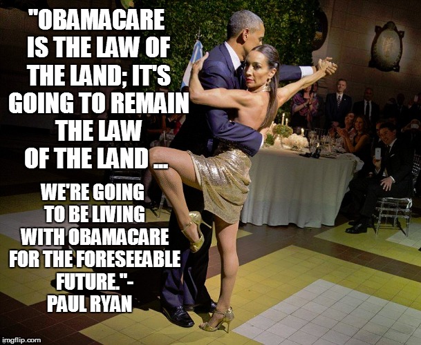 Obamacare | "OBAMACARE IS THE LAW OF THE LAND; IT'S GOING TO REMAIN THE LAW OF THE LAND ... WE'RE GOING TO BE LIVING WITH OBAMACARE FOR THE FORESEEABLE FUTURE."- PAUL RYAN | image tagged in obamacare,trumpcare,paul ryan | made w/ Imgflip meme maker