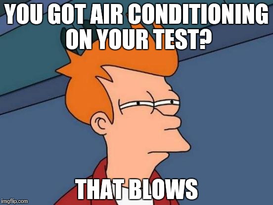 Futurama Fry Meme | YOU GOT AIR CONDITIONING ON YOUR TEST? THAT BLOWS | image tagged in memes,futurama fry | made w/ Imgflip meme maker