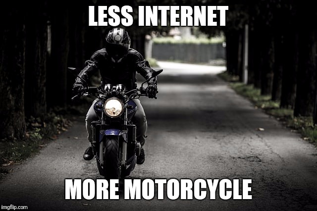 LESS INTERNET; MORE MOTORCYCLE | made w/ Imgflip meme maker