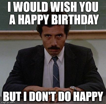 Miami Vice Birthday | I WOULD WISH YOU A HAPPY BIRTHDAY; BUT I DON'T DO HAPPY | image tagged in miami vice,happy birthday miami vice,happy birthday | made w/ Imgflip meme maker