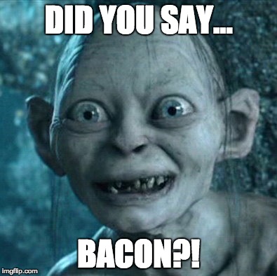 Gollum Meme | DID YOU SAY... BACON?! | image tagged in memes,gollum | made w/ Imgflip meme maker