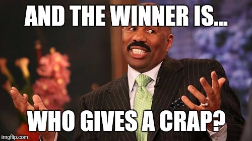 Steve Harvey Meme | AND THE WINNER IS... WHO GIVES A CRAP? | image tagged in memes,steve harvey | made w/ Imgflip meme maker