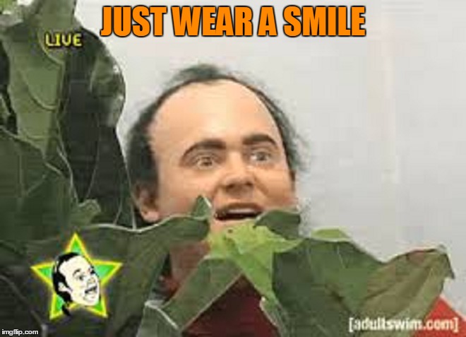 JUST WEAR A SMILE | made w/ Imgflip meme maker