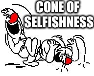 LOL Hysterically | CONE OF SELFISHNESS | image tagged in lol hysterically | made w/ Imgflip meme maker