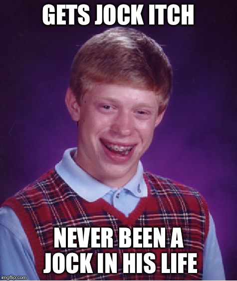 Bad Luck Brian Meme | GETS JOCK ITCH NEVER BEEN A JOCK IN HIS LIFE | image tagged in memes,bad luck brian | made w/ Imgflip meme maker