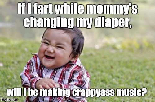 Evil Toddler Meme | If I fart while mommy's changing my diaper, will I be making crappyass music? | image tagged in memes,evil toddler | made w/ Imgflip meme maker