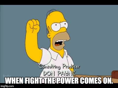 P.E. | WHEN FIGHT THE POWER COMES ON. | image tagged in the simpsons,hip-hop,funny,memes,enemy | made w/ Imgflip meme maker