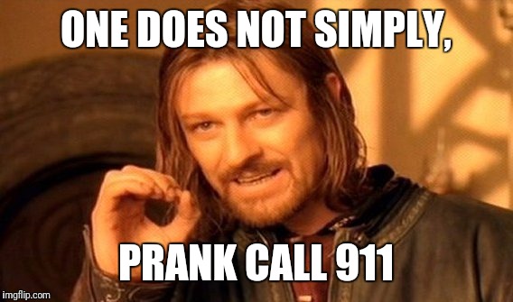 One Does Not Simply | ONE DOES NOT SIMPLY, PRANK CALL 911 | image tagged in memes,one does not simply | made w/ Imgflip meme maker