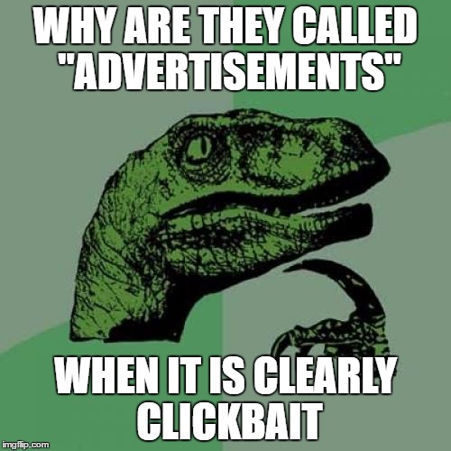 Buybait or Clickbait? | WHY ARE THEY CALLED "ADVERTISEMENTS"; WHEN IT IS CLEARLY CLICKBAIT | image tagged in memes,philosoraptor,clickbait,advertisement | made w/ Imgflip meme maker