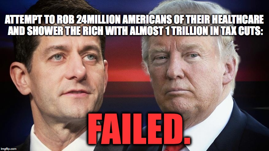 Losers. |  ATTEMPT TO ROB 24MILLION AMERICANS OF THEIR HEALTHCARE AND SHOWER THE RICH WITH ALMOST 1 TRILLION IN TAX CUTS:; FAILED. | image tagged in trump,paul ryan,health care,healthcare,ahca | made w/ Imgflip meme maker