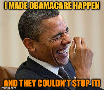 Time to move on, Republicans | I MADE OBAMACARE HAPPEN; AND THEY COULDN'T STOP IT! | image tagged in obama laughing,trump is a choke artist | made w/ Imgflip meme maker