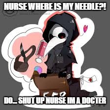 SHUT UP NURSe | NURSE WHERE IS MY NEEDLE?! DO... SHUT UP NURSE IM A DOCTER | image tagged in scp meme | made w/ Imgflip meme maker