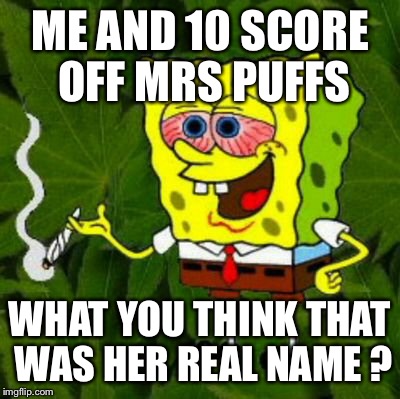 ME AND 10 SCORE OFF MRS PUFFS WHAT YOU THINK THAT WAS HER REAL NAME ? | made w/ Imgflip meme maker
