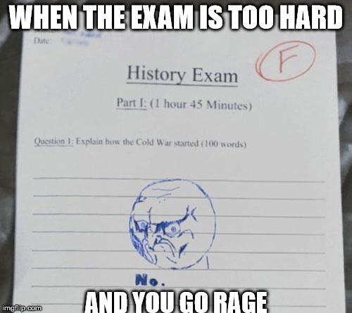 or don't explain how the cold war started! | WHEN THE EXAM IS TOO HARD; AND YOU GO RAGE | image tagged in memes,funny,no,no rage face | made w/ Imgflip meme maker