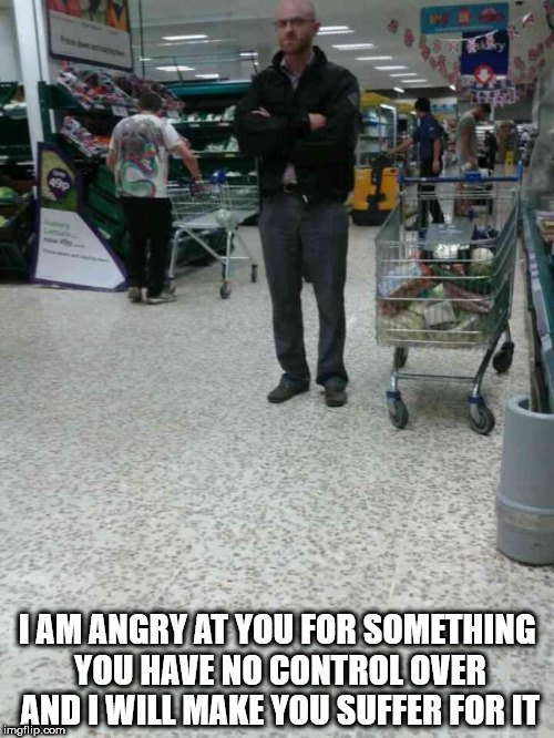 Angry Shopper  | I AM ANGRY AT YOU FOR SOMETHING YOU HAVE NO CONTROL OVER AND I WILL MAKE YOU SUFFER FOR IT | image tagged in angry shopper | made w/ Imgflip meme maker
