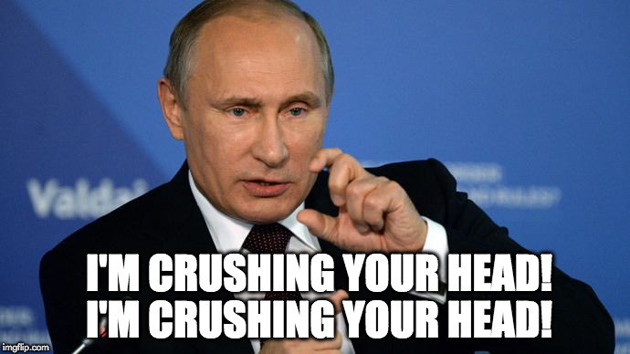 I'm crushing your head! I'm crushing your head! | I'M CRUSHING YOUR HEAD! I'M CRUSHING YOUR HEAD! | image tagged in vladimir putin crushes your head,kids in the hall,head crusher | made w/ Imgflip meme maker