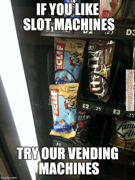 Vending machine  | IF YOU LIKE SLOT MACHINES; TRY OUR VENDING MACHINES | image tagged in vending machine | made w/ Imgflip meme maker