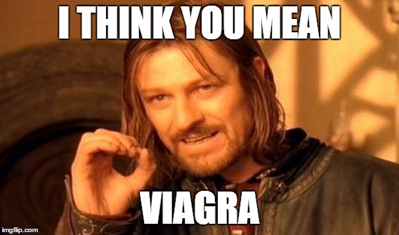 One Does Not Simply Meme | I THINK YOU MEAN VIAGRA | image tagged in memes,one does not simply | made w/ Imgflip meme maker