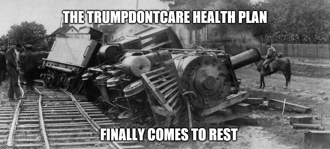 train wreck | THE TRUMPDONTCARE HEALTH PLAN; FINALLY COMES TO REST | image tagged in train wreck | made w/ Imgflip meme maker