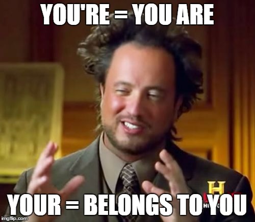 Ancient Aliens Meme | YOU'RE = YOU ARE YOUR = BELONGS TO YOU | image tagged in memes,ancient aliens | made w/ Imgflip meme maker