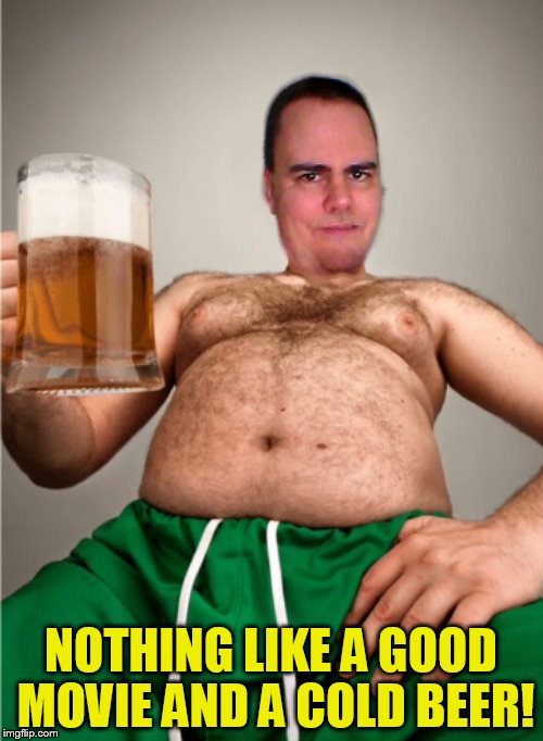 NOTHING LIKE A GOOD MOVIE AND A COLD BEER! | made w/ Imgflip meme maker