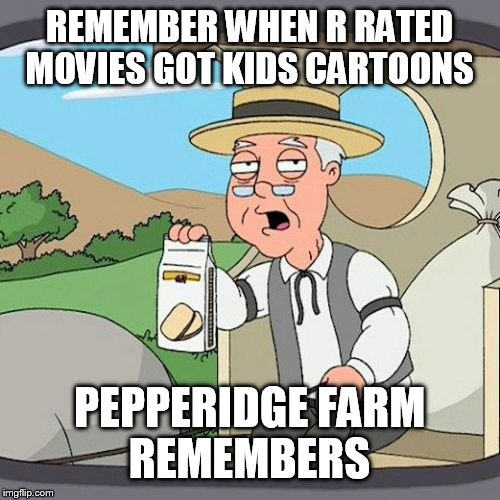 Pepperidge Farm Remembers | REMEMBER WHEN R RATED MOVIES GOT KIDS CARTOONS; PEPPERIDGE FARM REMEMBERS | image tagged in memes,pepperidge farm remembers | made w/ Imgflip meme maker