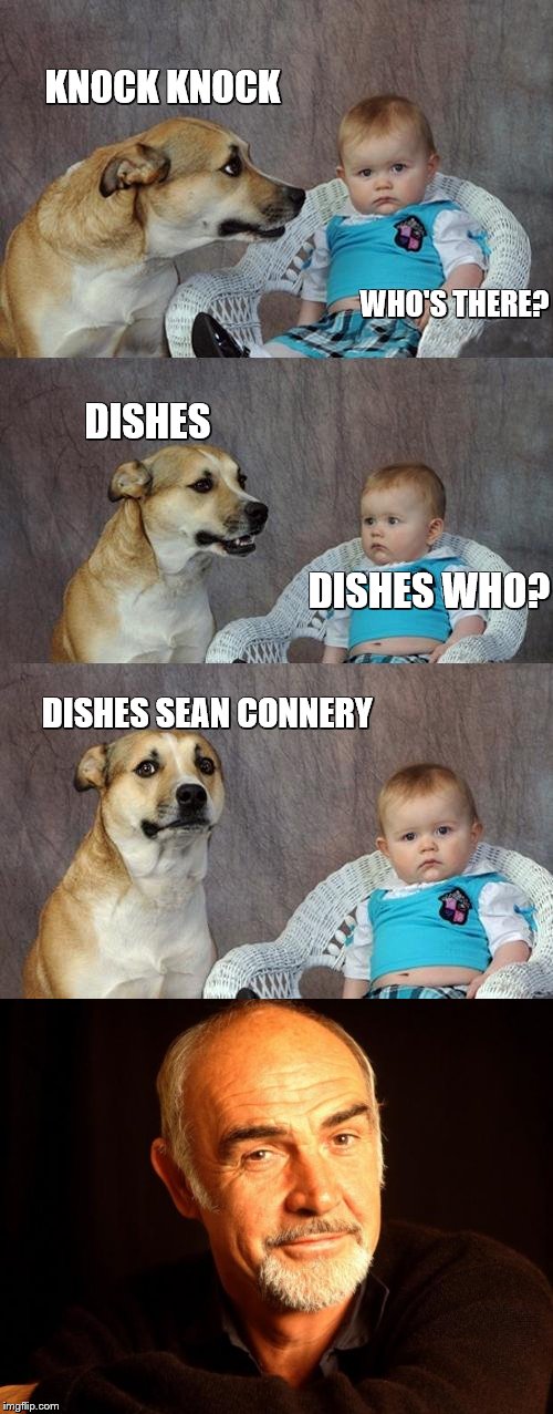 Dad Joke Dog | KNOCK KNOCK; WHO'S THERE? DISHES; DISHES WHO? DISHES SEAN CONNERY | image tagged in memes,dad joke dog,sean connery | made w/ Imgflip meme maker