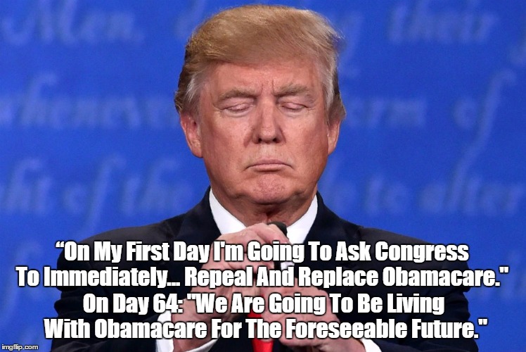 “On My First Day I'm Going To Ask Congress To Immediately... Repeal And Replace Obamacare." On Day 64: "We Are Going To Be Living With Obama | made w/ Imgflip meme maker