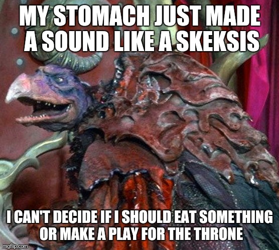 MY STOMACH JUST MADE A SOUND LIKE A SKEKSIS; I CAN'T DECIDE IF I SHOULD EAT SOMETHING OR MAKE A PLAY FOR THE THRONE | image tagged in hungry,dark crystal,hunger,power | made w/ Imgflip meme maker