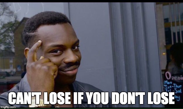Roll Safe Think About It Meme | CAN'T LOSE IF YOU DON'T LOSE | image tagged in thinking black guy | made w/ Imgflip meme maker