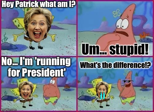 Texas Spongebob | Hey Patrick what am I? Um... stupid! No... I'm 'running for President'; What's the difference!? | image tagged in texas spongebob | made w/ Imgflip meme maker