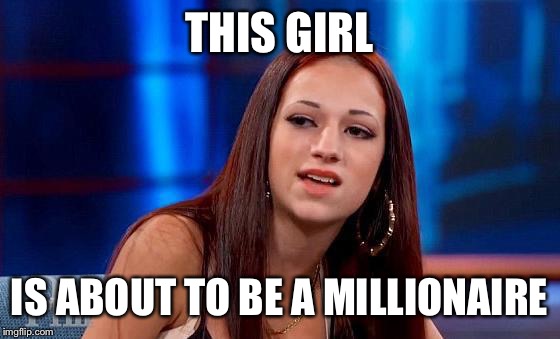 How bow dah? | THIS GIRL; IS ABOUT TO BE A MILLIONAIRE | image tagged in memes,cash me ousside how bow dah | made w/ Imgflip meme maker